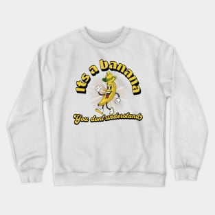 it's a banana. Crewneck Sweatshirt